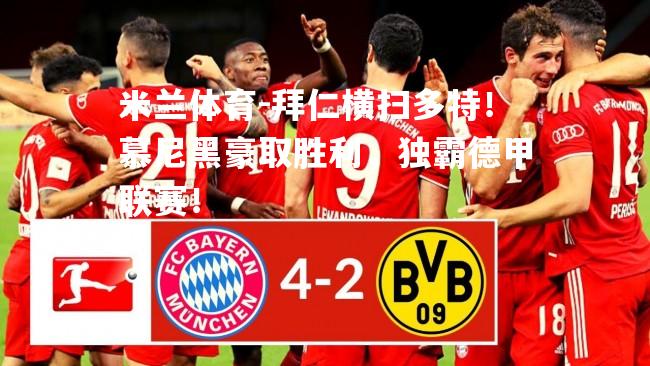 米兰体育-拜仁横扫多特！慕尼黑豪取胜利，独霸德甲联赛！