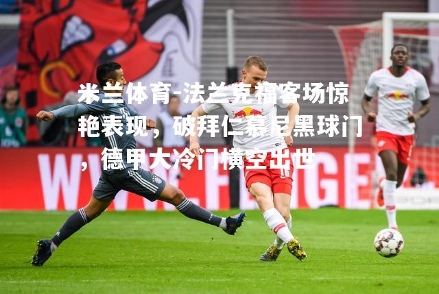 米兰体育-法兰克福客场惊艳表现，破拜仁慕尼黑球门，德甲大冷门横空出世