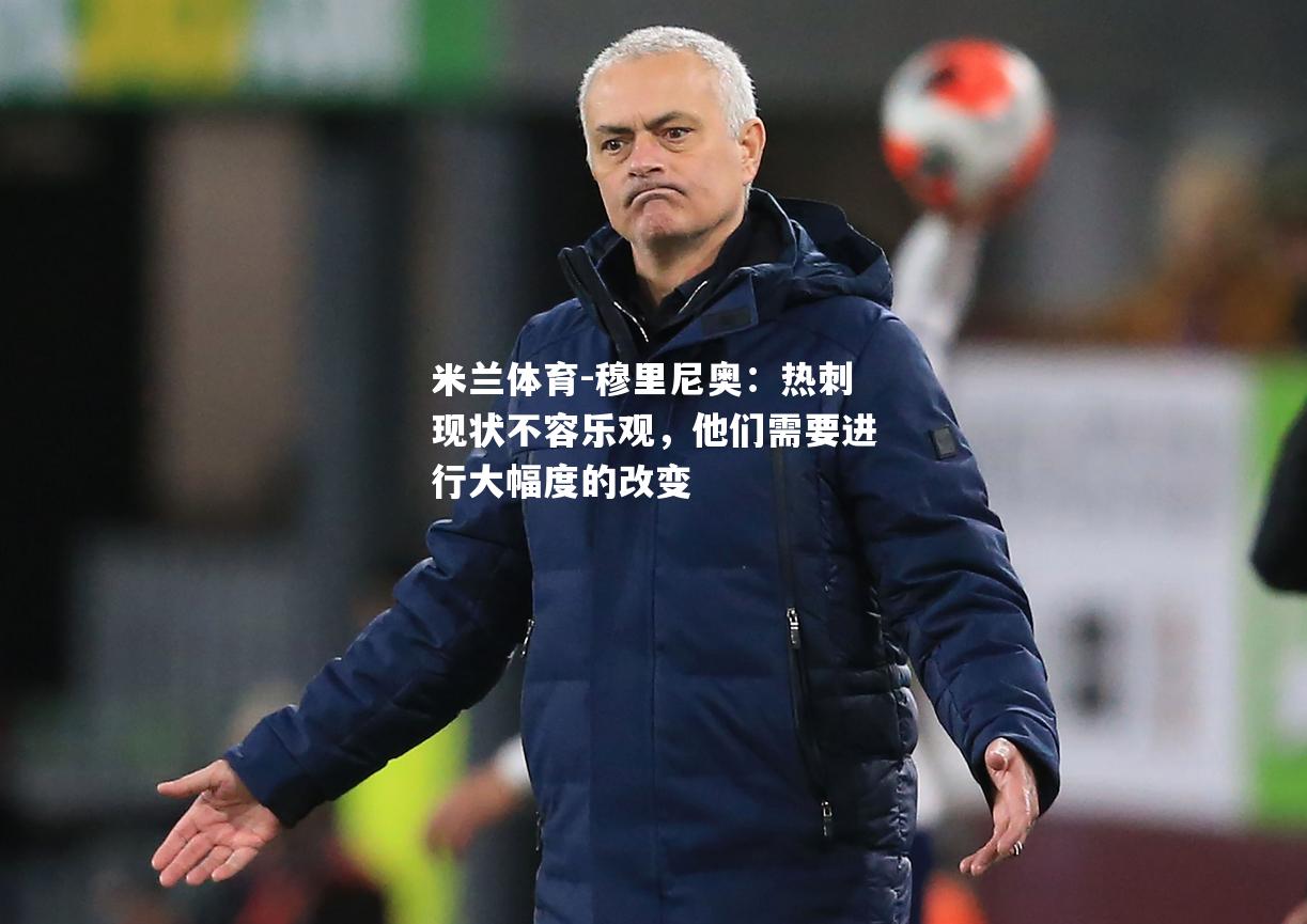 米兰体育-穆里尼奥：热刺现状不容乐观，他们需要进行大幅度的改变