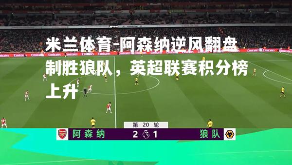 米兰体育-阿森纳逆风翻盘制胜狼队，英超联赛积分榜上升