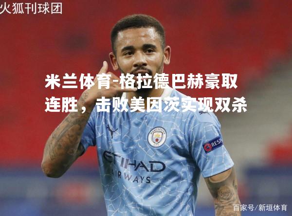 米兰体育-格拉德巴赫豪取连胜，击败美因茨实现双杀