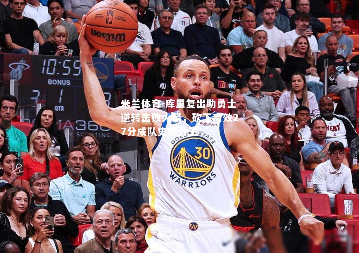 米兰体育-库里复出助勇士逆转击败火箭，砍下高效27分成队史得分王