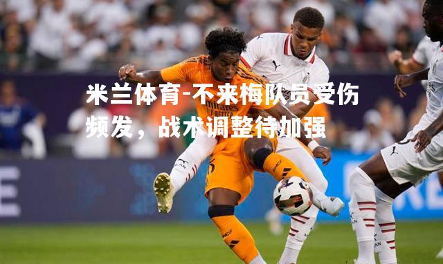 米兰体育-不来梅队员受伤频发，战术调整待加强
