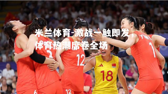 米兰体育-激战一触即发，体育热潮席卷全场