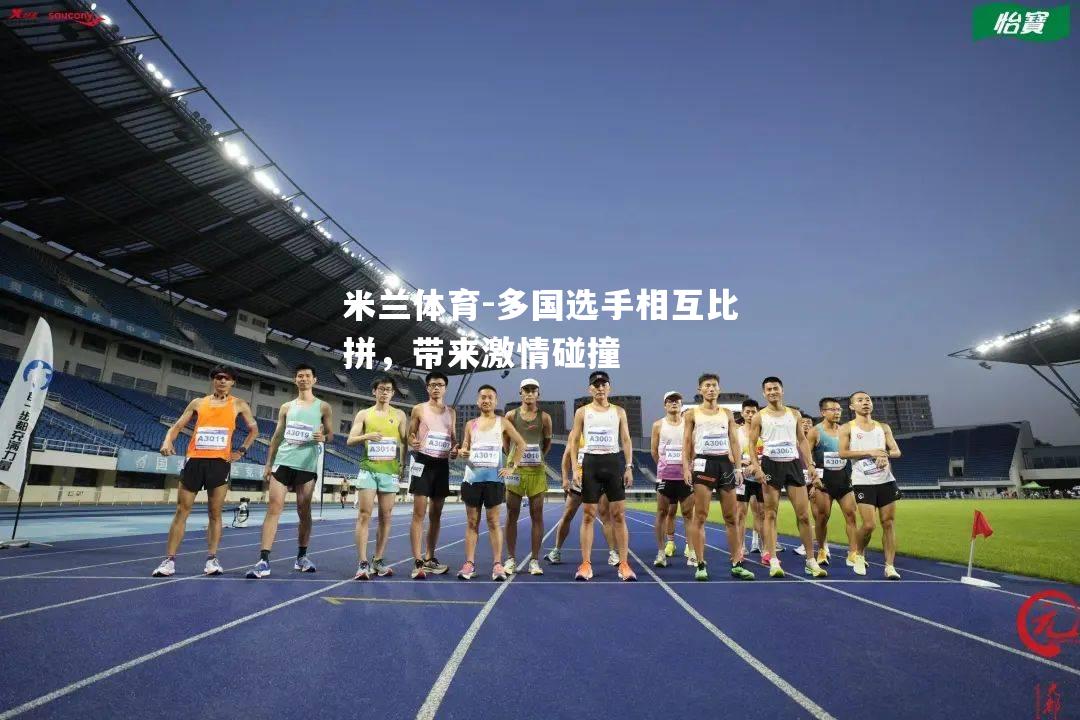 米兰体育-多国选手相互比拼，带来激情碰撞