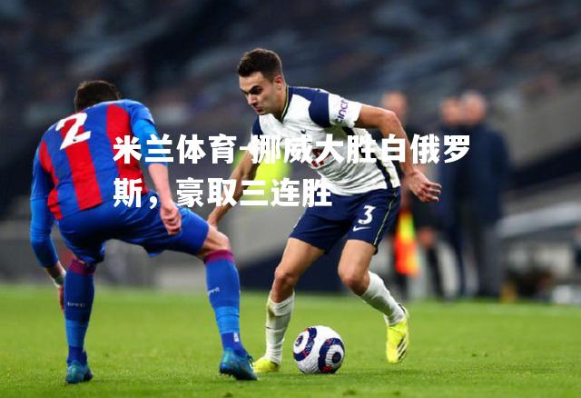 挪威大胜白俄罗斯，豪取三连胜
