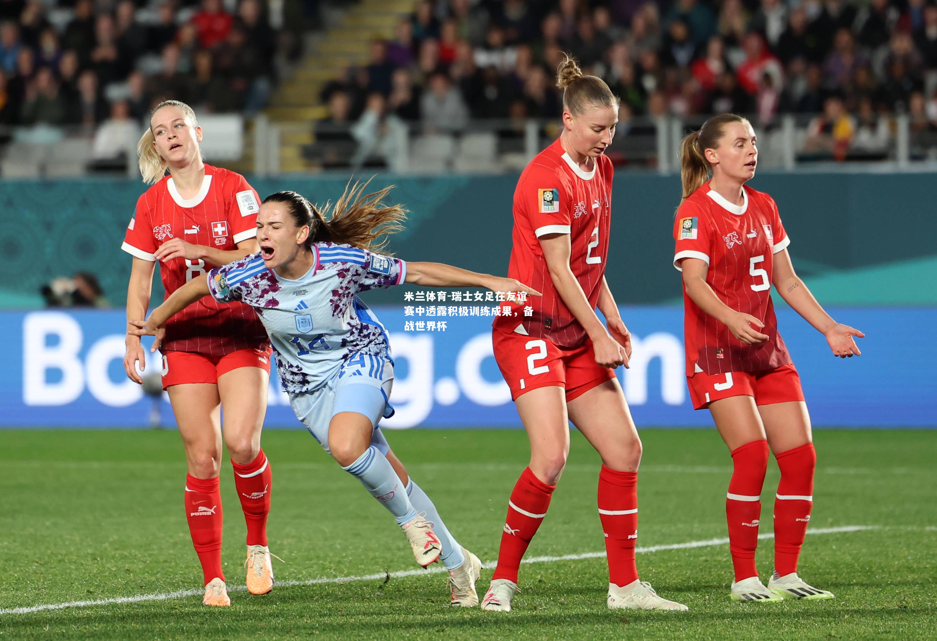 米兰体育-瑞士女足在友谊赛中透露积极训练成果，备战世界杯