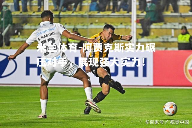 米兰体育-阿贾克斯实力碾压对手，展现强大实力！