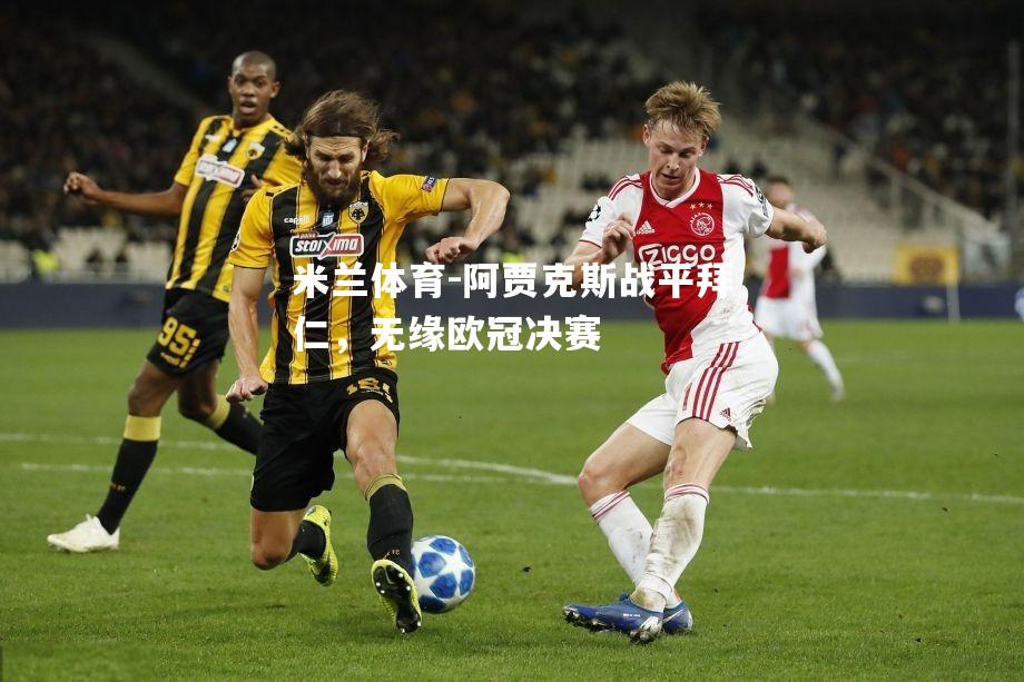 米兰体育-阿贾克斯战平拜仁，无缘欧冠决赛