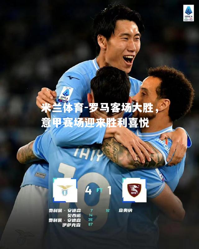 米兰体育-罗马客场大胜，意甲赛场迎来胜利喜悦
