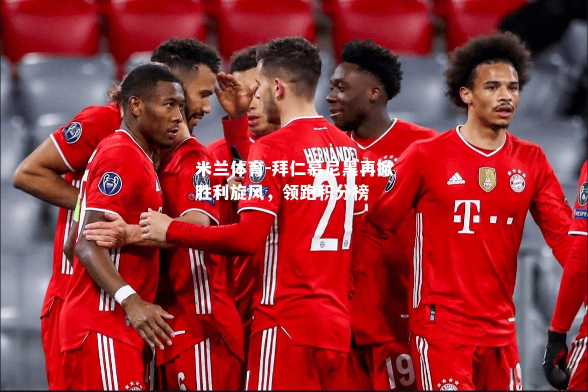 米兰体育-拜仁慕尼黑再掀胜利旋风，领跑积分榜