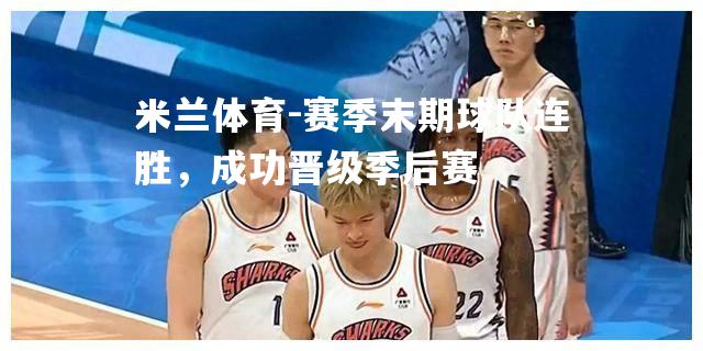 米兰体育-赛季末期球队连胜，成功晋级季后赛