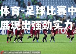 米兰体育-足球比赛中东亚球队展现出强劲实力