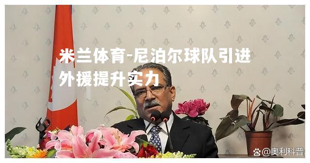 米兰体育-尼泊尔球队引进外援提升实力