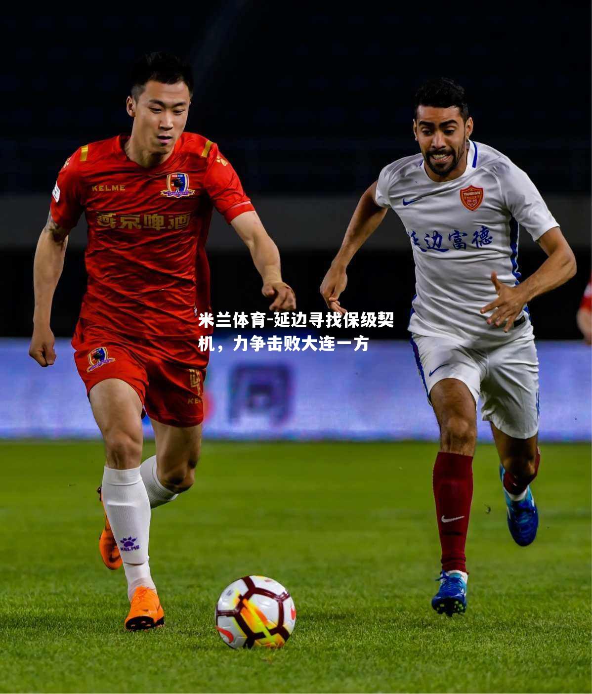 米兰体育-延边寻找保级契机，力争击败大连一方