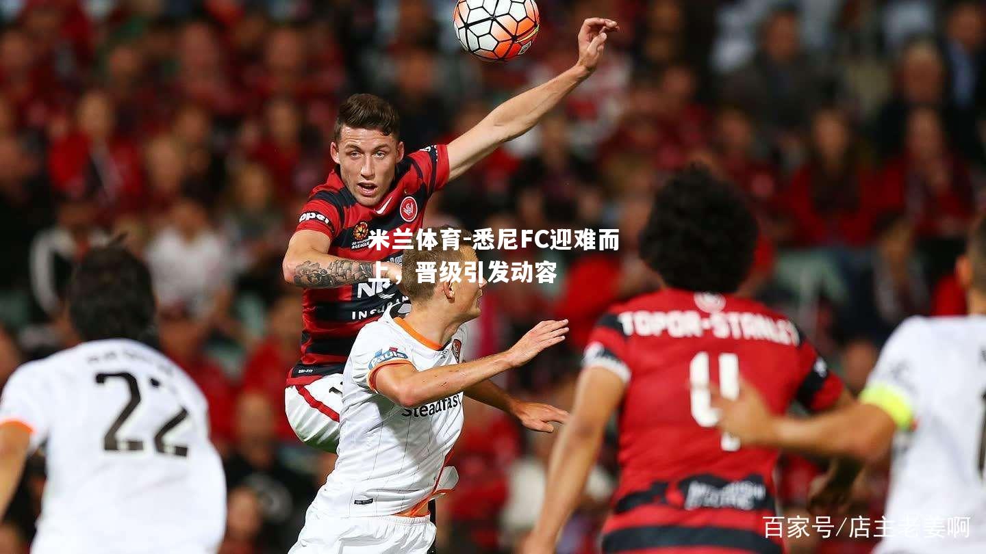 米兰体育-悉尼FC迎难而上，晋级引发动容