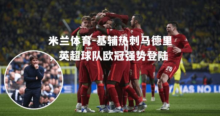 米兰体育-基辅热刺马德里，英超球队欧冠强势登陆