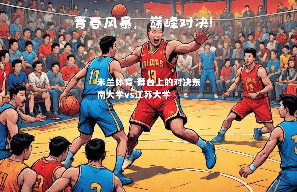 米兰体育-舞台上的对决东南大学vs江苏大学
