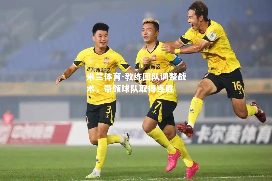 米兰体育-教练团队调整战术，带领球队取得连胜