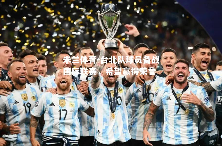 米兰体育-台北队球员备战国际联赛，希望赢得荣誉