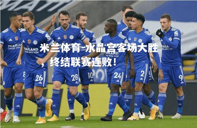 米兰体育-水晶宫客场大胜，终结联赛连败！
