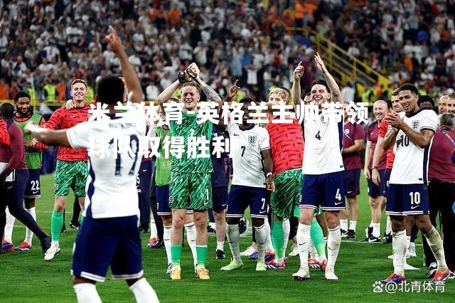 米兰体育-英格兰主帅带领球队取得胜利