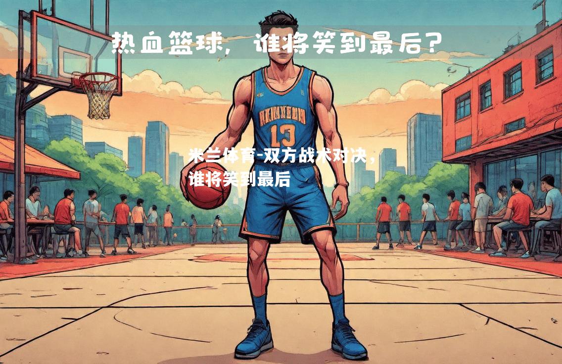 米兰体育-双方战术对决，谁将笑到最后