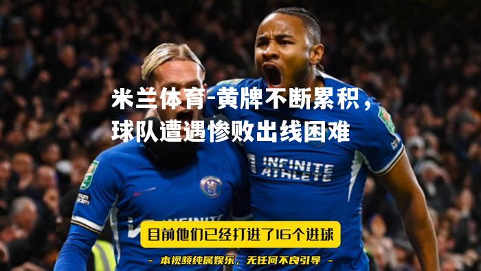 米兰体育-黄牌不断累积，球队遭遇惨败出线困难