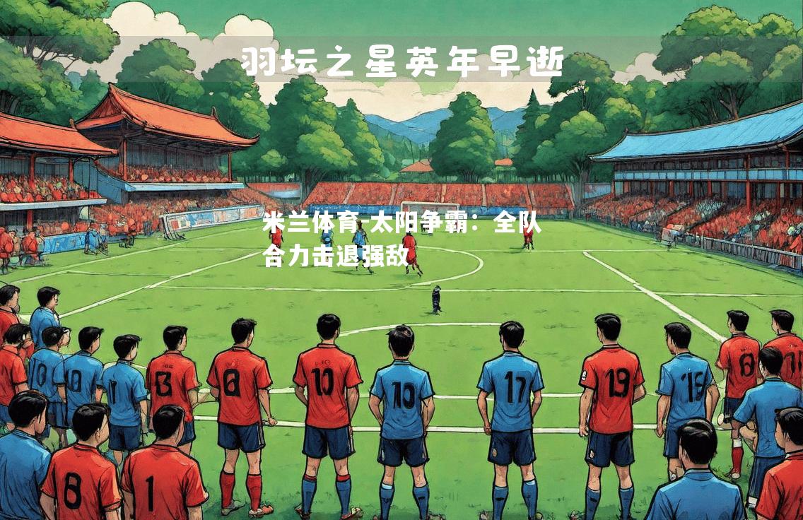 米兰体育-太阳争霸：全队合力击退强敌