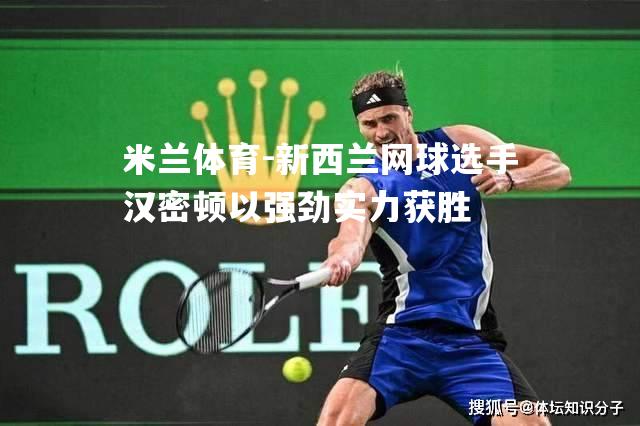 米兰体育-新西兰网球选手汉密顿以强劲实力获胜