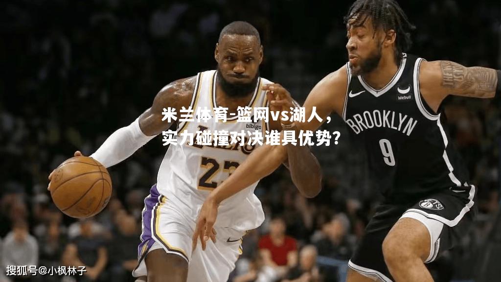 米兰体育-篮网vs湖人，实力碰撞对决谁具优势？