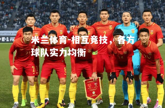 米兰体育-相互竞技，各方球队实力均衡
