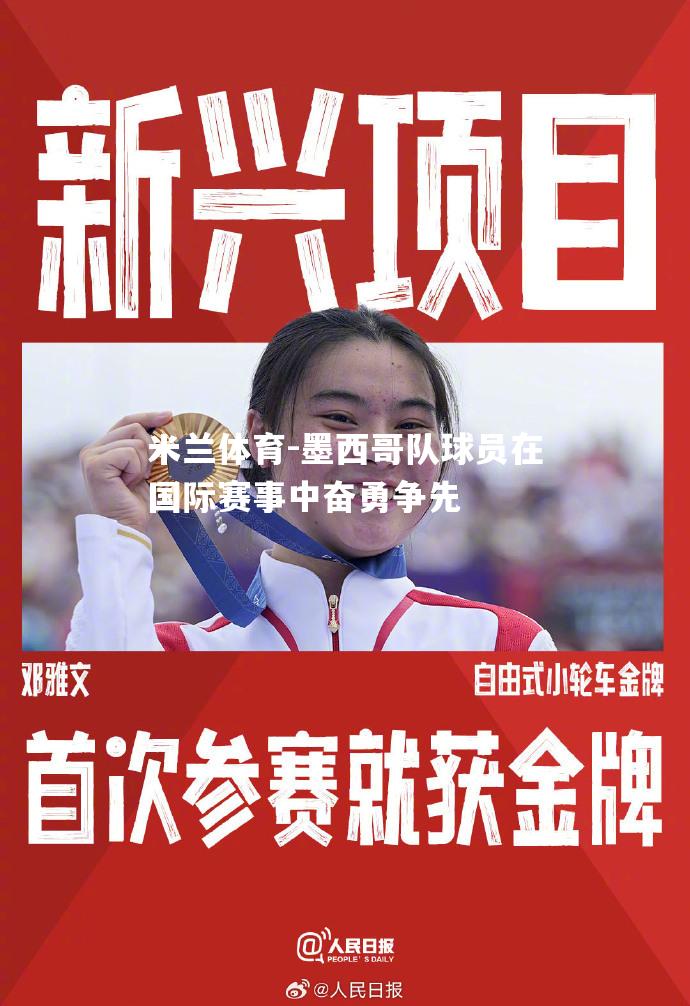 米兰体育-墨西哥队球员在国际赛事中奋勇争先