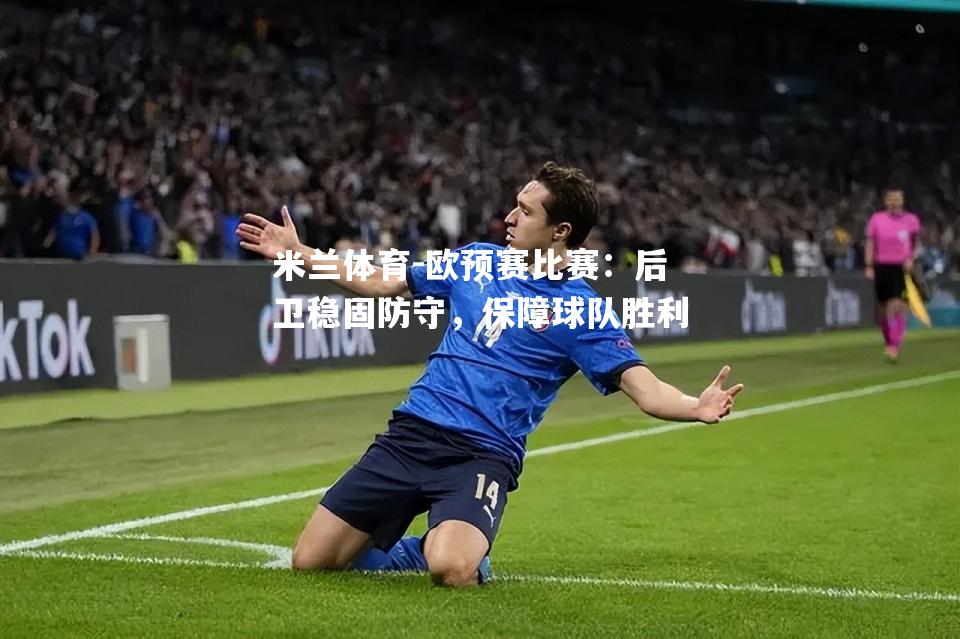 米兰体育-欧预赛比赛：后卫稳固防守，保障球队胜利