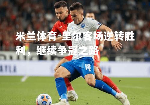 里尔客场逆转胜利，继续争冠之路