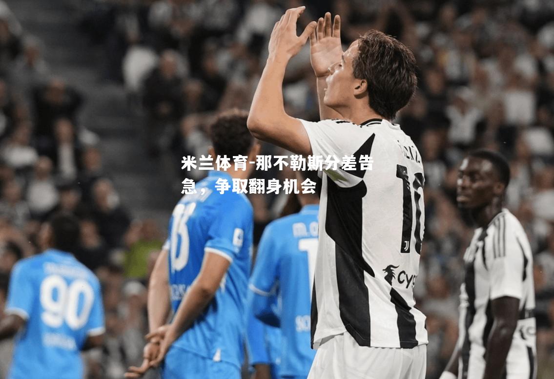 米兰体育-那不勒斯分差告急，争取翻身机会