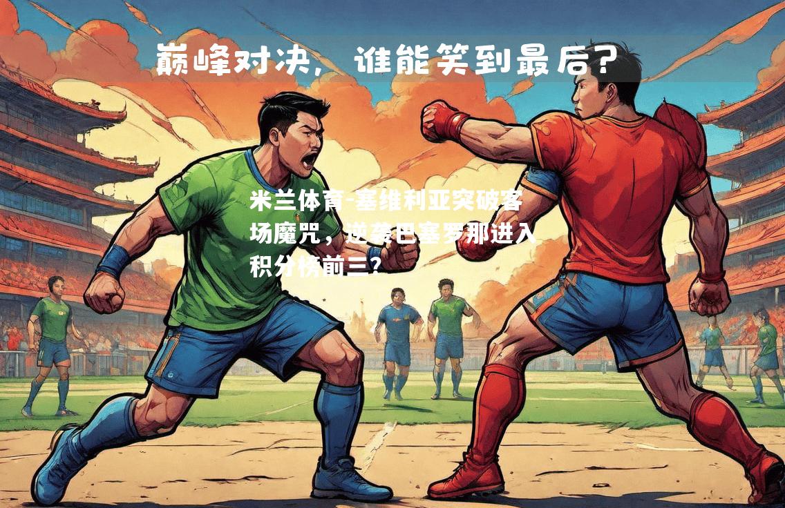 米兰体育-塞维利亚突破客场魔咒，逆袭巴塞罗那进入积分榜前三？