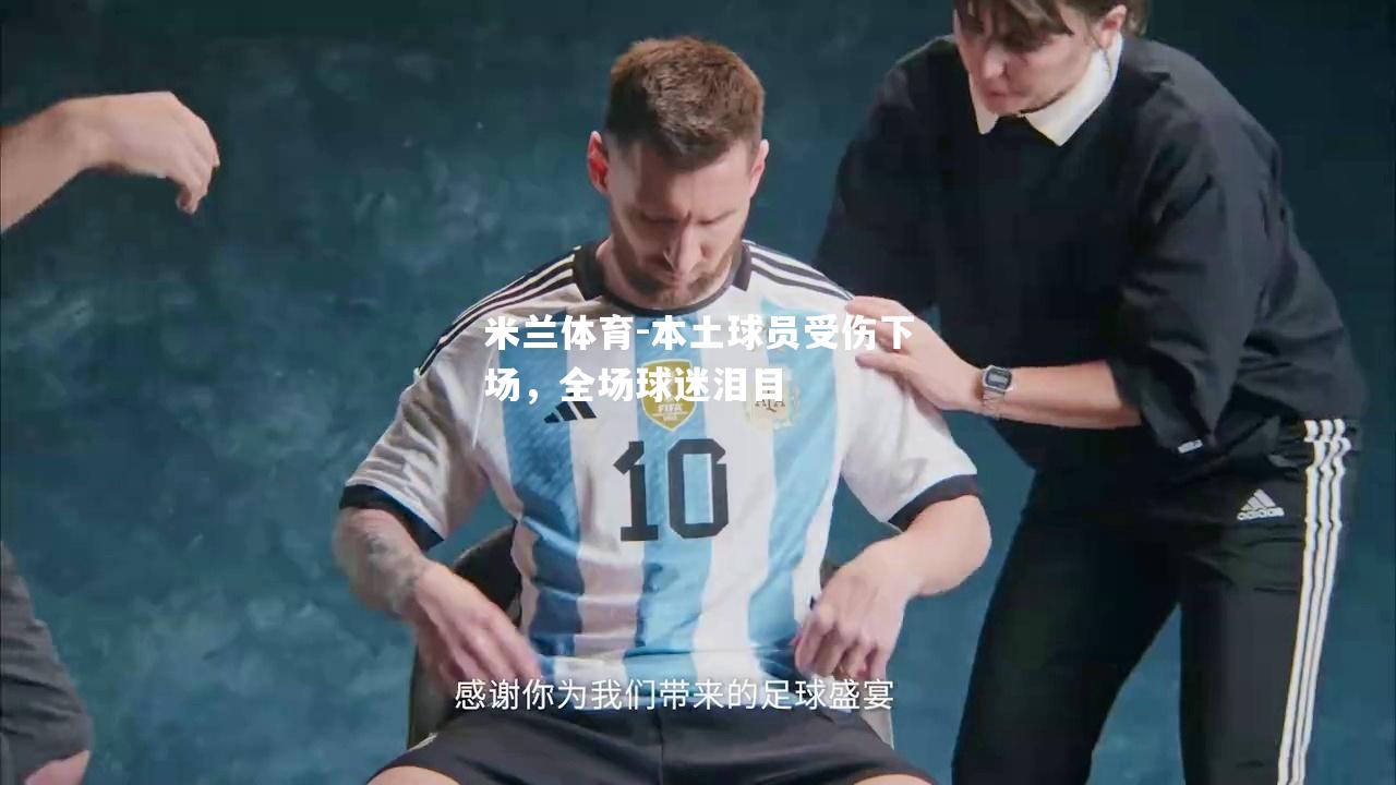 米兰体育-本土球员受伤下场，全场球迷泪目