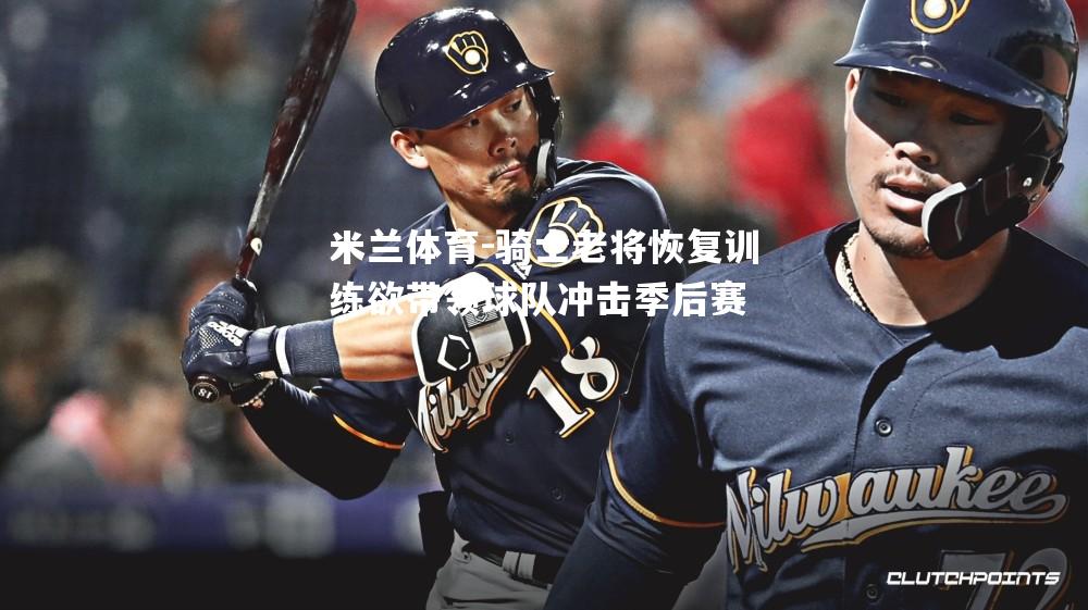 米兰体育-骑士老将恢复训练欲带领球队冲击季后赛