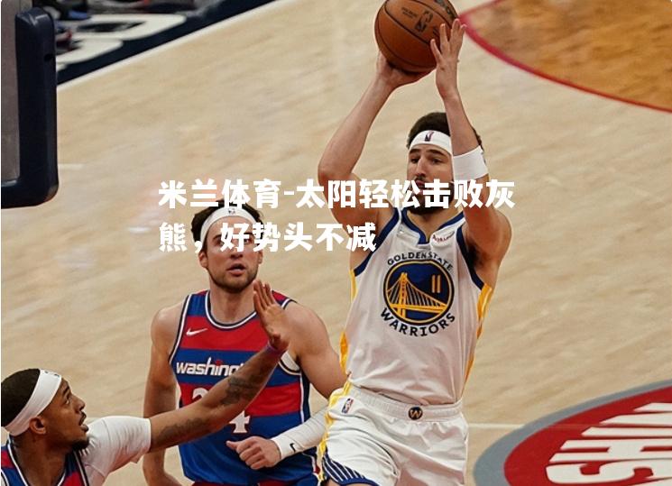 米兰体育-太阳轻松击败灰熊，好势头不减