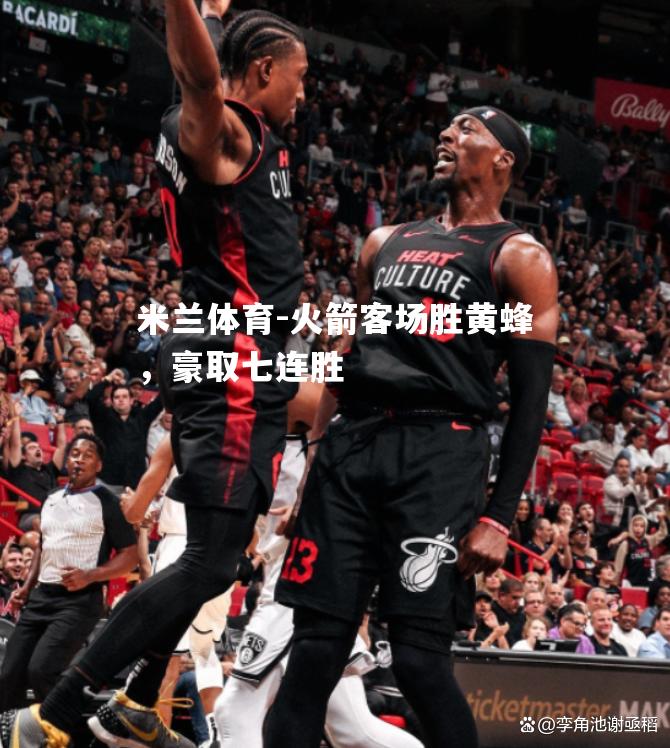 米兰体育-火箭客场胜黄蜂，豪取七连胜