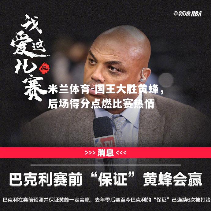 米兰体育-国王大胜黄蜂，后场得分点燃比赛热情