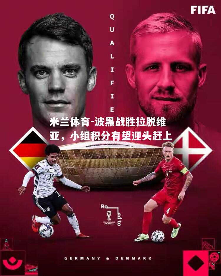 波黑战胜拉脱维亚，小组积分有望迎头赶上