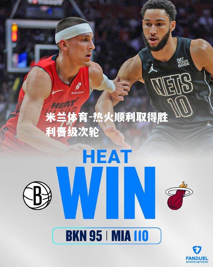 米兰体育-热火顺利取得胜利晋级次轮